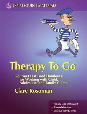 Therapy to Go: Gourmet Fast Food Handouts for Working with Child, Adolescent and Family Clients de Clare Rosoman