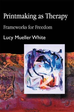 Printmaking as Therapy: Frameworks for Freedom de Lucy Mueller White