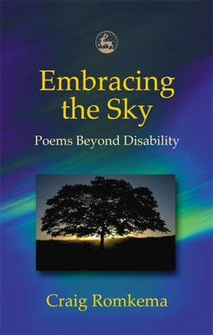 Embracing the Sky: Poems Beyond Disability de Craig Romkema