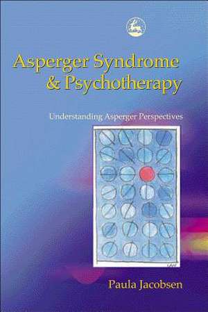 Asperger Syndrome and Psychotherapy: Understanding Asperger Perspectives de Paula Jacobsen