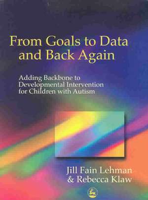 From Goals to Data and Back Again: Adding Backbone to Developmental Intervention for Children with Autism de Jill Fain Lehman