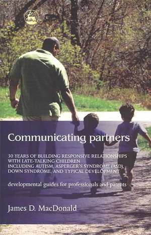 Communicating Partners: 30 Years of Building Responsive Relationships with Late Talking Children Including Autism, Asperger's Syndrome (Asd), de James D. Macdonald