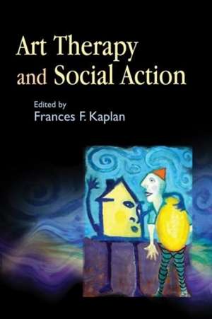 Art Therapy and Social Action de Frances F. Kaplan