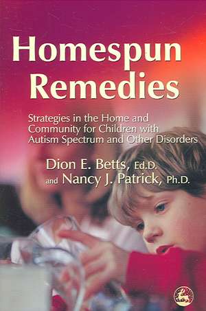 Homespun Remedies: Strategies in the Home and Community for Children with Autism Spectrum and Other Disorders de Dion E. Betts