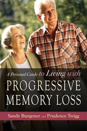 A Personal Guide to Living with Progressive Memory Loss de Sandy Burgener