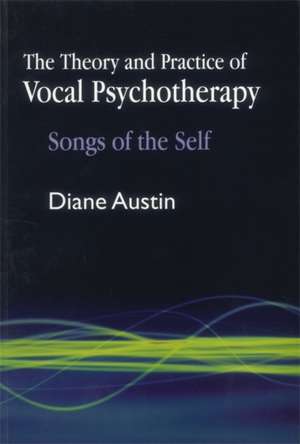 The Theory and Practice of Vocal Psychotherapy de Diane Austin