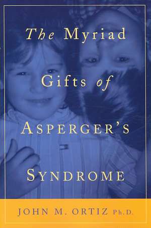 The Myriad Gifts of Asperger's Syndrome de John M. Ortiz