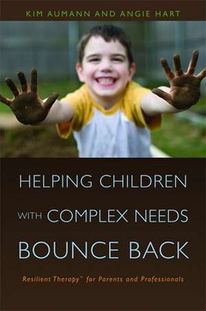 Helping Children with Complex Needs Bounce Back: Resilient Therapy for Parents and Professionals de Kim Aumann