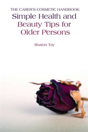 The Carer's Cosmetic Handbook: Simple Health and Beauty Tips for Older Persons de Sharon Tay