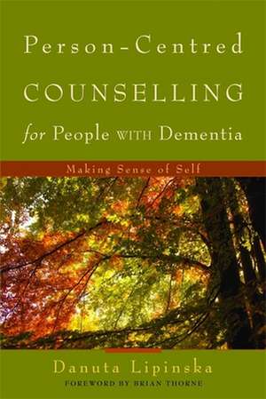 Person-Centred Counselling for People with Dementia: Making Sense of Self de Danuta Lipinska