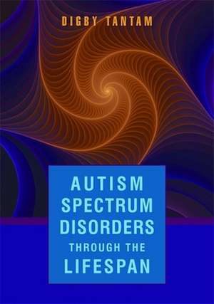 Autism Spectrum Disorders Through the Lifespan de Digby Tantam