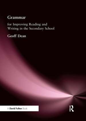 Grammar for Improving Writing and Reading in Secondary School de Geoff Dean