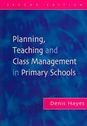 Planning, Teaching and Class Management in Primary Schools de Denis Hayes