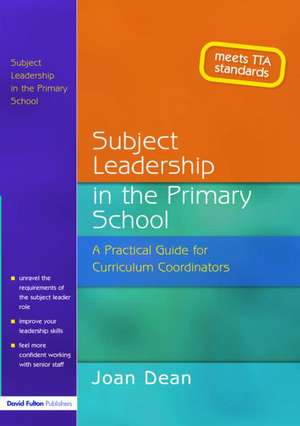 Subject Leadership in the Primary School: A Practical Guide for Curriculum Coordinators de Joan Dean