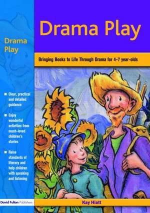 Drama Play: Bringing Books to Life Through Drama in the Early Years de Kay Hiatt