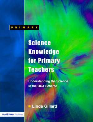 Science Knowledge for Primary Teachers: Understanding the Science in the QCA Scheme de Linda Gillard