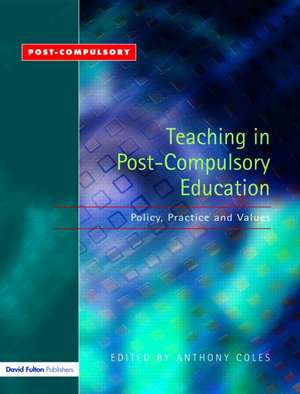 Teaching in Post-Compulsory Education: Policy, Practice and Values de Anthony Coles