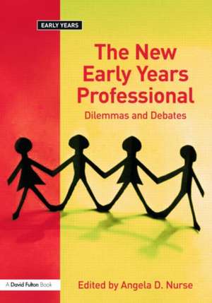 The New Early Years Professional: Dilemmas and Debates de Angela D. Nurse