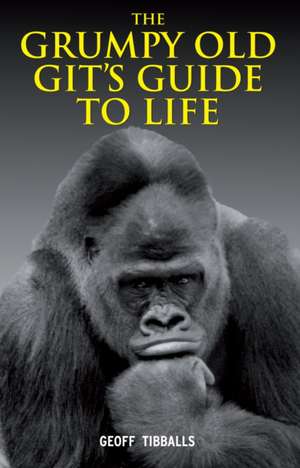 The Grumpy Old Git's Guide to Life de Geoff Tibballs