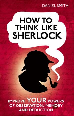 How to Think Like Sherlock de Daniel Smith