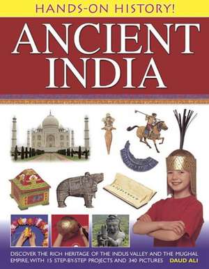 Ancient India: Discover the Rich Heritage of the Indus Valley and the Mughal Empire, with 15 Step-By-Step Projects and 340 Pictures de Daud Ali