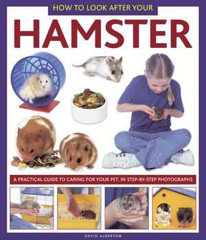 How to Look After Your Hamster: A Practical Guide to Caring for Your Pet, in Step-by-step Photographs de David Alderton