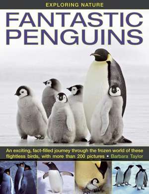 Fantastic Penguins: An Exciting, Fact-Filled Journey Through the Frozen World of These Flightless Birds, with More Than 200 Pictures de Barbara Taylor