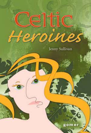 Celtic Heroines de Jenny Sullivan