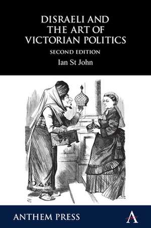 Disraeli and the Art of Victorian Politics de Ian St John