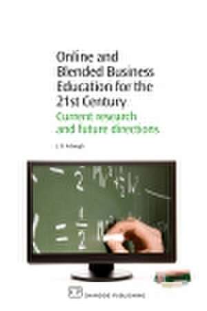 Online and Blended Business Education for the 21st Century: Current Research and Future Directions de J B Arbaugh