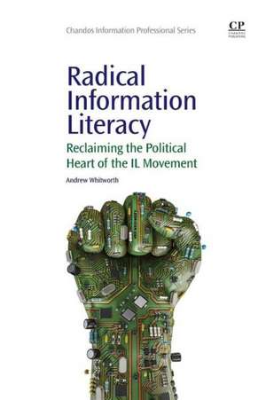 Radical Information Literacy: Reclaiming the Political Heart of the IL Movement de Andrew Whitworth