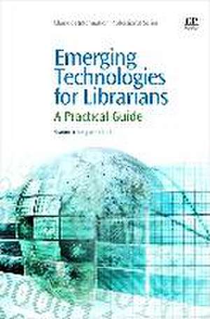 Emerging Technologies for Librarians: A Practical Approach to Innovation de Sharon Q Yang