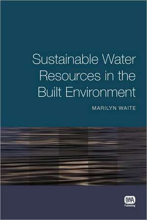 Sustainable Water Resources in the Built Environment de Marilyn Waite