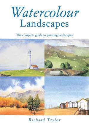 Watercolour Landscapes: The Complete Guide to Painting Landscapes de Richard Taylor