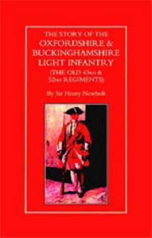 Story of the Oxfordshire & Buckinghamshire Light Infantry (the Old 43rd & 52nd Regiments): A Soldier's Memoir de Henry Newbolt