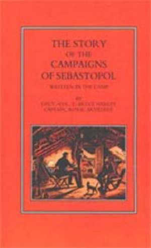 Story of the Campaign of Sebastopol: Written in the Camp de Lieut -Col E. Bruce Hamley