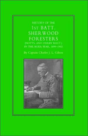 History of the 1st Battalion Sherwood Foresters (Notts. and Derby Regt.) in the Boer War 1899-1902 de Charles J.L. Gilson