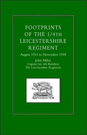 Footprints of the 1/4th Leicestershire Regiment. August 1914 to November 1918 de John Milne