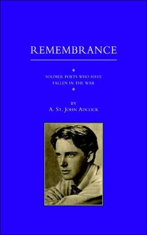 For Remembrance. Soldier Poets Who Have Fallen in the War de A. St John Adcock