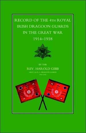 Record of the 4th Royal Irish Dragoon Guards in the Great War, 1914-1918 de HAROLD GIBB