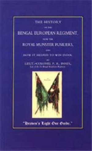 Royal Munster Fusiliers (101 and 104): The History of the Bengal European Regiment, Now the Royal Munster Fusiliers and How It Helped to Win India de P. R. Innes