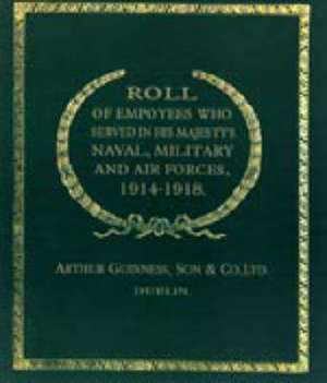 Roll of (Guinness) Employees Who Served in His Majesty's Naval, Military and Air Forces 1914-1918 de Son & Co. Ltd Dublin Arthur Guiness