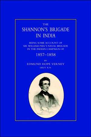 Shannon OS Brigade in India, Being Some Account of Sir William Peel OS Naval Brigade in the Indian Campaign of 1857-1858 de Rn Hope Verney Rn Lt Edmund Hope Verney