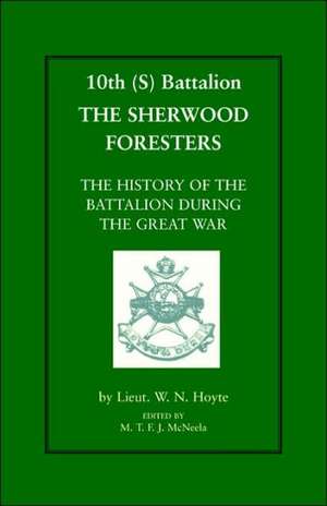 10th (S) Bn the Sherwood Foresters. the History of the Battalion During the War: Being the History of the 23rd Indian Division, 1942-1947 de W. N. Hoyte