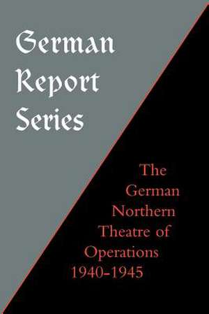 German Report Series: German Northern Theatre of Operations 1940-45 de Earl Frederick Ziemke