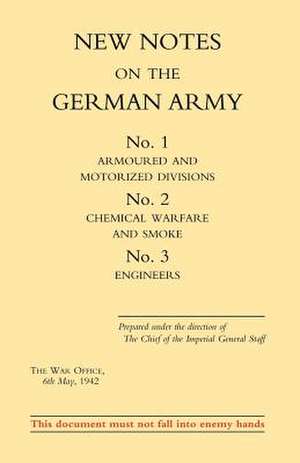 New Notes on the German Army. No.1 Armoured and Motorized Divisions. No.2 Chemical Warfare and Smoke No.3 Engineers. de Office August 19 War Office August 1943