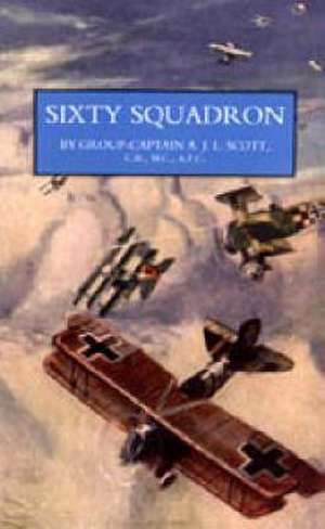 Sixty Squadron RAF: A History of the Squadron in the Great War from Its Formation de A. J. L. Scott