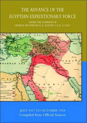 The Advance of the Egyptian Expeditionary Force 1917-1918 Compiled from Official Sources de HMSO Books