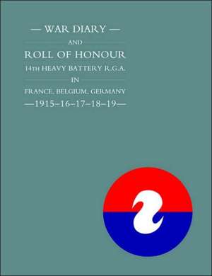 War Diary and Roll of Honour 14th Heavy Battery R.G.A. in France, Belgium, Germany - 1915-16-17-18-19 de Naval & Military Press