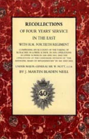 Recollections of Four Years Service in the East with H. M. Fortieth Regiment (India 1838-1842) de J Martin Bladen Neill